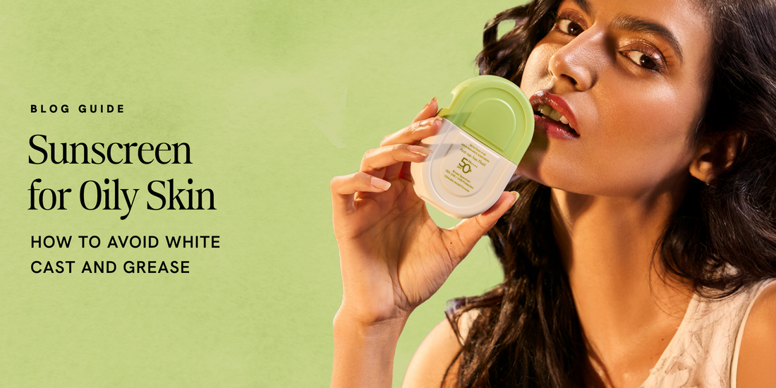 Sunscreen for Oily Skin: How to Avoid the White Cast and the Greasy Slide